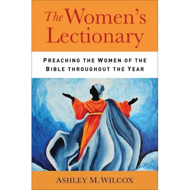 The Women's Lectionary: Preaching the Women of the Bible Throughout the Year