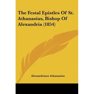 The Festal Epistles of St. Athanasius, Bishop of Alexandria (1854)