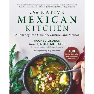 The Native Mexican Kitchen: A Journey Into Cuisine, Culture, and Mezcal