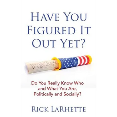Have You Figured It out Yet?: Do You Really Know Who and What You Are, Politically and Socially?