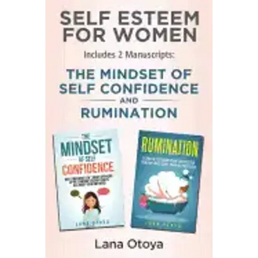 Self Esteem For Women: Includes two manuscripts: The Mindset of Self Confidence and Rumination