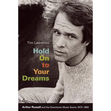 Hold On to Your Dreams: Arthur Russell and the Downtown Music Scene, 1973-1992