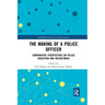 The Making of a Police Officer: Comparative Perspectives on Police Education and Recruitment