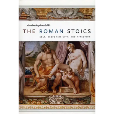 The Roman Stoics: Self, Responsibility, and Affection