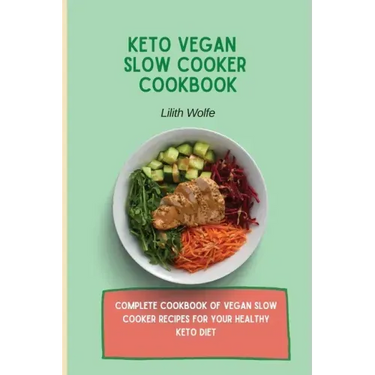 Keto Vegan Slow Cooker Cookbook: Complete cookbook of Vegan Slow Cooker Recipes for your healthy keto diet
