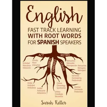 English: Fast Track Learning with Root Words for Spanish Speakers: Boost your English and Spanish vocabulary with Latin and Gre