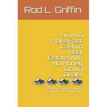 How to Make Fast Cash in Real Estate with No Money Down Deals!: Learn over 50 ways to buy real estate with little to nothing down!