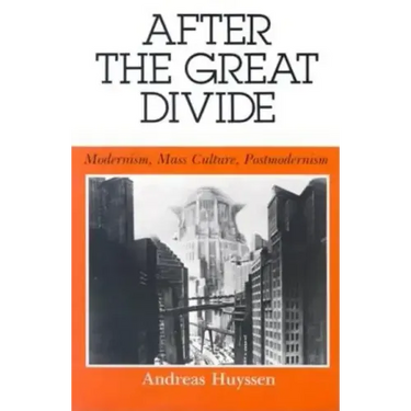 After the Great Divide: Modernism, Mass Culture, Postmodernism