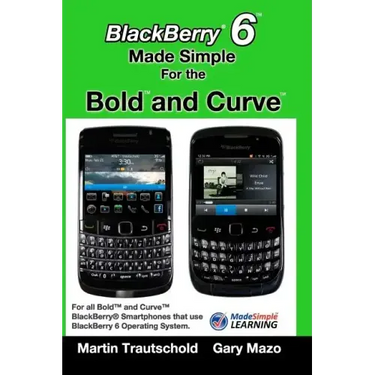 BlackBerry 6 Made Simple for the Bold and Curve: For the BlackBerry Bold 9780, 9700, 9650 and Curve 3G 93xx, Curve 85xx running BlackBerry 6