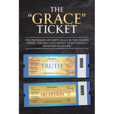 The "Grace" Ticket: The perversion of God's grace in the church today, and the counterfeit ticket Satan's deception is selling.