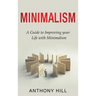 Minimalism: A guide to improving your life with minimalism