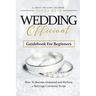 Wedding Officiant Guidebook For Beginners: How to Become Ordained and Perform a Marriage Ceremony Script