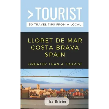 Greater Than a Tourist- Lloret de Mar Costa Brava Spain: 50 Travel Tips from a Local