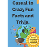 Casual to Crazy Fun Facts and Trivia: Interesting facts which shine on topics from casual history, daily life, science, and more. Over 500 fun facts a