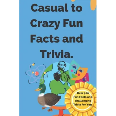 Casual to Crazy Fun Facts and Trivia: Interesting facts which shine on topics from casual history, daily life, science, and more. Over 500 fun facts a