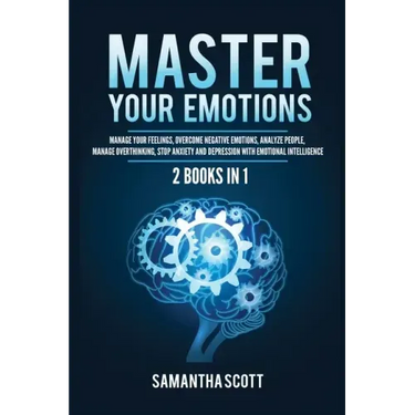 Master Your Emotions: 2 Books in 1: Manage Your Feelings, Overcome Negative Emotions, Analyze People, Manage Overthinking, Stop Anxiety and