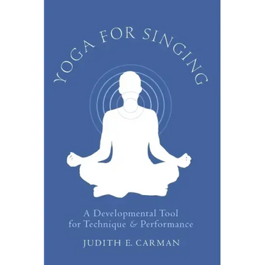 Yoga for Singing: A Developmental Tool for Technique & Performance