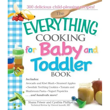The Everything Cooking for Baby and Toddler Book: 300 Delicious, Easy Recipes to Get Your Child Off to a Healthy Start