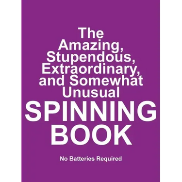 The Amazing, Stupendous, Extraordinary, and Somewhat Unusual SPINNING BOOK: No Batteries Required