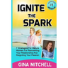 Ignite The Spark: 7 Strategies For Mature Women For Reinventing Your Relationship and Reigniting Your Passion