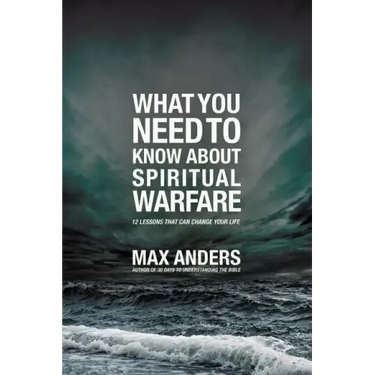 What You Need to Know about Spiritual Warfare: 12 Lessons That Can Change Your Life