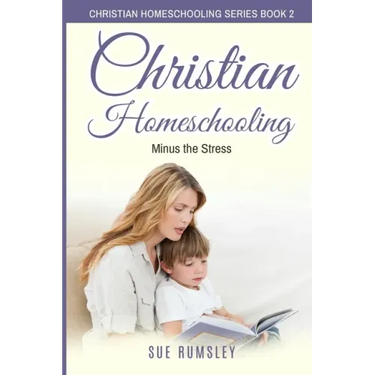 Christian Homeschooling Minus the Stress: Homeschool Any Age, Without Stress, and Teach Your Child with God-Given Courage