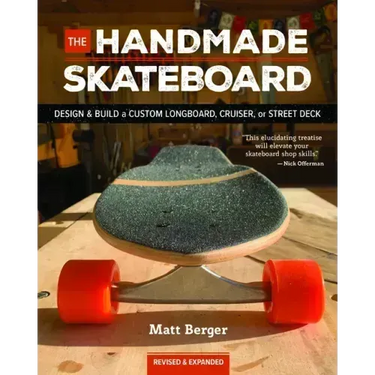 The Handmade Skateboard: Design & Build Your Own Custom Longboard, Cruiser, or Street Deck
