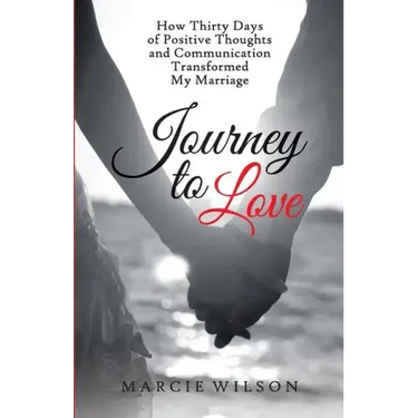 Journey to Love: How Thirty Days of Positive Thoughts and Communication Transformed My Marriage