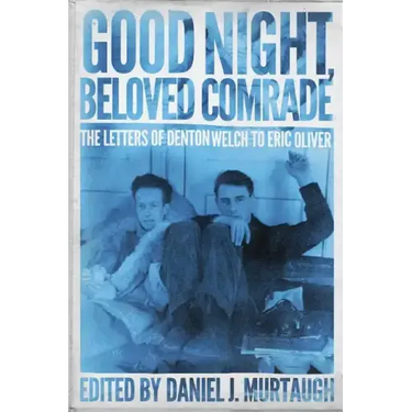 Good Night, Beloved Comrade: The Letters of Denton Welch to Eric Oliver