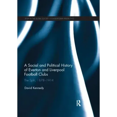 A Social and Political History of Everton and Liverpool Football Clubs: The Split, 1878-1914