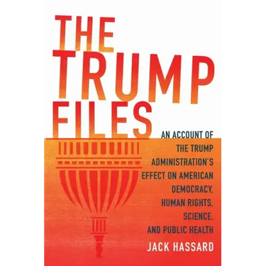 The Trump Files: An Account of the Trump Administration's Effect on American Democracy, Human Rights, Science and Public Health