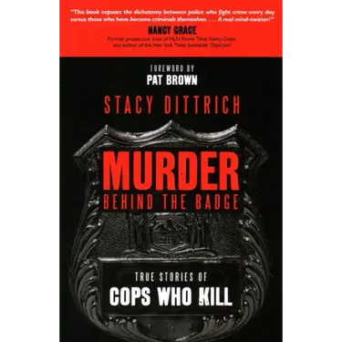 Murder Behind the Badge: True Stories of Cops Who Kill