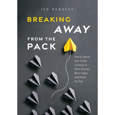 Breaking Away from the Pack: How to Spend Your Career Currency to Work Smarter, Move Faster, and Reach the Top!