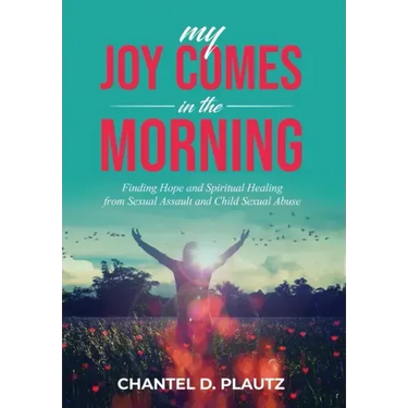 My Joy Comes in the Morning: Finding Hope and Spiritual Healing from Sexual Assault and Child Sexual Abuse