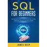 SQL for Beginners: The Practice Guide to Learn SQL in 1 Day + 10 Tips + Exercises, Projects, and Applications
