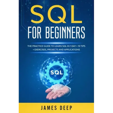 SQL for Beginners: The Practice Guide to Learn SQL in 1 Day + 10 Tips + Exercises, Projects, and Applications