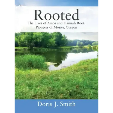 Rooted: The Lives of Amos and Hannah Root, Pioneers of Mosier, Oregon