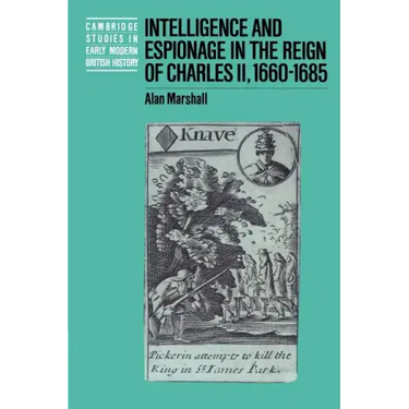 Intelligence and Espionage in the Reign of Charles II, 1660 1685