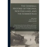 The Generall Historie of Virginia, New-England, and the Summer Isles: With the Names of the Adventurers, Planters, and Governours From Their First Beg