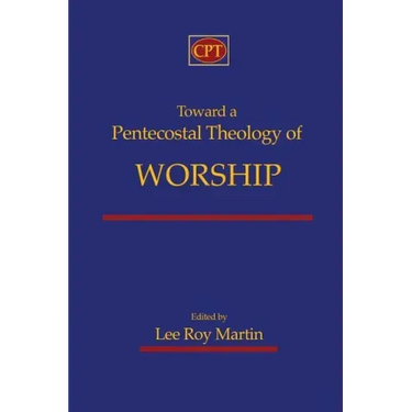 Toward a Pentecostal Theology of Worship