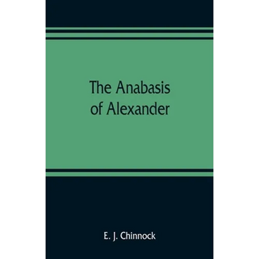 The Anabasis of Alexander; or, The history of the wars and conquests of Alexander the Great. Literally translated, with a commentary, from the Greek o