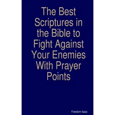 The Best scriptures in the Bible to Fight Against Your Enemies: With Prayer Points