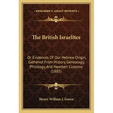 The British Israelites: Or Evidences Of Our Hebrew Origin, Gathered From History, Genealogy, Philology, And Heathen Customs (1885)