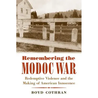 Remembering the Modoc War: Redemptive Violence and the Making of American Innocence