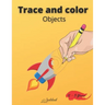 Trace and color objects: Tracing and Pen Control First object Coloring Book for Kids Ages 2-5 Step-by-Step Drawing and Activity Book for Kids