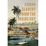 Cuban Slavery from the Inside Out: Nonfiction Narratives of Cuban Slavery by Cuban and Us Writers