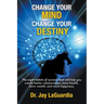 Change Your Mind Change Your Destiny: The Eight Habits of Success that will help you create better relationships, more wealth, more health and more ha