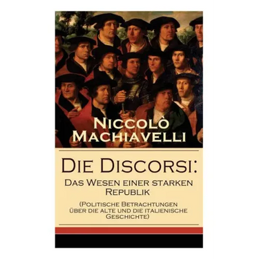 Die Discorsi: Das Wesen einer starken Republik (Politische Betrachtungen über die alte und die italienische Geschichte): Gedanken zu