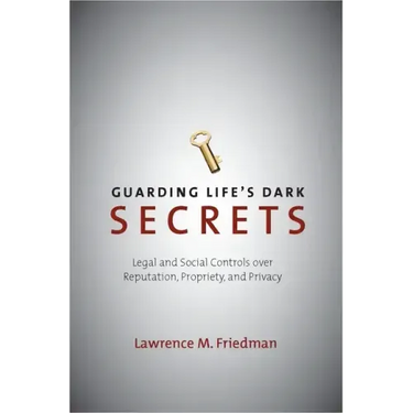 Guarding Life's Dark Secrets: Legal and Social Controls Over Reputation, Propriety, and Privacy