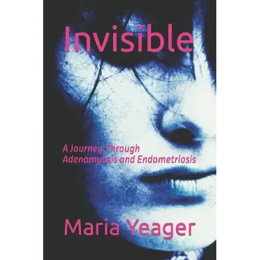 Invisible: A Journey Through Adenomyosis and Endometriosis